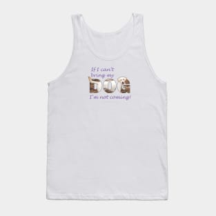 If I can't bring my dog, I'm not coming - labrador retriever oil painting wordart Tank Top